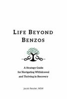 Life Beyond Benzos: A Strategy Guide for Navigating Withdrawal and Thriving in Recovery B0DQKFR85K Book Cover