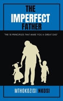 The Imperfect Father - The 10 Principles That Make You a Great Dad B0C8SBLMK6 Book Cover