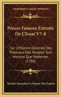 Proces Fameux Extraits De L’Essai V7-8: Sur L’Histoire Generale Des Tribunaux Des Peuples Tant Anciens Que Modernes (1786) 1120021057 Book Cover