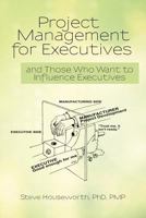 Project Management for Executives: And Those Who Want to Influence Executives 1462061583 Book Cover