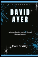 DAVID AYER: A Comprehensive Journey Through Time and Memory B0CSX6HSSZ Book Cover