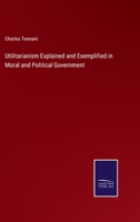 Utilitarianism explained and exemplified in moral and political government 1432533452 Book Cover