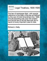 The Law of Newspaper Libel: With Special Reference to the State of the Law as Defined by the Law of Libel Amendment ACT, 1888, and All Preceding Acts Upon the Subject and the Full Text of All the Libe 124003122X Book Cover