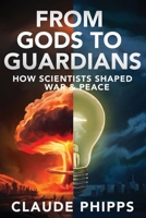 From Gods to Guardians: How Scientists Shaped War & Peace 1967362181 Book Cover