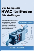 Das Komplette HVAC-Leitfaden Für Anfänger: Schritt-für-Schritt-Anleitung zur Installation, Wartung und Fehlerbehebung von Heizungs-, Lüftungs- und Klimaanlagen mit wichtigen Reparaturtechniken B0FTG1DLHX Book Cover