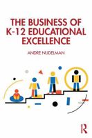 The Business of K-12 Educational Excellence 1041163452 Book Cover