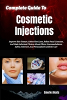 Complete Guide To Cosmetic Injections: Improve Skin Texture, Soften Fine Lines, Refine Facial Contours, And Make Informed Choices About Fillers, ... Aftercare, And Personalized Aesthetic Care B0HK4KQ58L Book Cover
