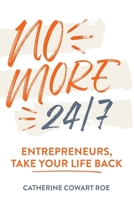 No More 24/7: Entrepreneurs, Take Your Life Back B0DVBG5KD8 Book Cover