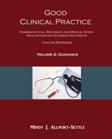 Good Clinical Practice: Pharmaceutical, Biologics, and Medical Device Regulations and Guidance Documents Concise Reference; Volume 1, Regulations 0982147678 Book Cover