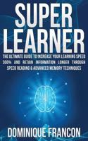 Superlearner! - The Ultimate Guide to Increase Your Learning Speed 300% and Retain Information Longer Through Speed Reading & Advanced Memory Techniqu 1500815861 Book Cover