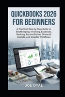 QUICKBOOKS 2026 FOR BEGINNERS: A Practical Step-by-Step Guide to Bookkeeping, Invoicing, Expenses, Banking, Reconciliation, Financial Reports, and Smarter Workflows (Quick books Starter Pack) B0HHRXFB25 Book Cover