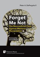 Forget Me Not: The Neuroethical Case Against Memory Manipulation 162273694X Book Cover
