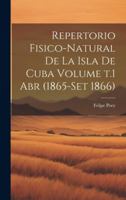 Repertorio fisico-natural de la isla de Cuba Volume t.1 abr (1865-set 1866) (Spanish Edition) 1019933305 Book Cover