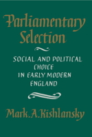 Parliamentary Selection: Social and Political Choice in Early Modern England 0521311160 Book Cover