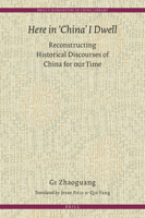 Here in 'China' I Dwell: Reconstructing Historical Discourses of China for Our Time 9004279970 Book Cover