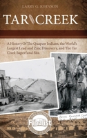 Tar Creek: A History of the Quapaw Indians, the World's Largest Lead and Zinc Discovery, and The Tar Creek Superfund Site. 098397165X Book Cover
