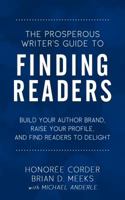 The Prosperous Writer's Guide to Finding Readers: Build Your Author Brand, Raise Your Profile, and Find Readers to Delight 0998073172 Book Cover