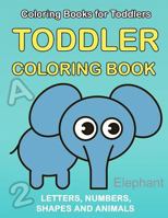 Toddler Coloring Book: Numbers Colors Shapes: Baby Activity Book for Kids Age 1-3, Boys or Girls, for Their Fun Early Learning of First Easy Words ... (Preschool Prep Activity Learning) (Volume 1) 1986576035 Book Cover