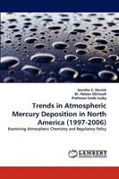 Trends in Atmospheric Mercury Deposition in North America (1997-2006): Examining Atmospheric Chemistry and Regulatory Policy 3838365747 Book Cover