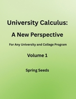 University Calculus: A New Perspective for any university and college program Volume 1 B0H2T6XB75 Book Cover
