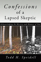 Confessions of a Lapsed Skeptic: Acknowledging the Mystery and Manner of God 1579102344 Book Cover
