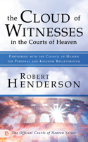 The Cloud of Witnesses in the Courts of Heaven: Partnering with the Council of Heaven for Personal and Kingdom Breakthrough 0768446473 Book Cover