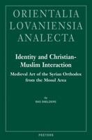 Identity and Christian-Muslim Interaction: Medieval Art of the Syrian Orthodox from the Mosul Area 9042923865 Book Cover