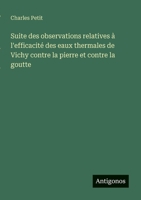 Suite des observations relatives à l'efficacité des eaux thermales de Vichy contre la pierre et contre la goutte (French Edition) 3563215243 Book Cover