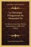 La Chronique D'Enguerran De Monstrelet V6: En Deux Livres Avec Pieces Justificatives, 1400-1444 (1862) 1167694279 Book Cover