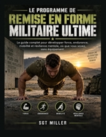 LE PROGRAMME DE REMISE EN FORME MILITAIRE ULTIME: Le guide complet pour développer force, endurance, mobilité et résilience mentale, où que vous soyez, sans équipement. (French Edition) B0HJ3ZJTXS Book Cover