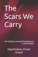 The Scars We Carry: Her Fight for Love and Forgiveness in a Land Divided B0FHF6KPV4 Book Cover
