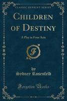 Children Of Destiny; A Play In Four Acts 1245807528 Book Cover