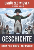 Unnützes Wissen Geschichte: 99 erstaunliche und kuriose Anekdoten aus der Weltgeschichte (German Edition) B0CWXPV37J Book Cover