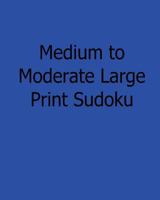 Medium to Moderate Large Print Sudoku: Easy to Read, Large Grid Sudoku Puzzles 1482523760 Book Cover