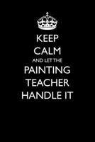 Keep Calm and Let the Painting Teacher Handle It 1549802690 Book Cover