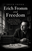 Erich Fromm and Freedom: The Fear of Autonomy, the Escape into Obedience, and the Courage to Live Your Own Life B0HBMD67V4 Book Cover