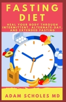 FASTING DIET: Get Your Body Healed Through Intermittent, Alternate-Day, and Extended Fasting 1661335586 Book Cover