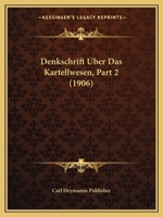 Denkschrift Uber Das Kartellwesen, Part 2 (1906) 116042389X Book Cover