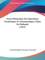 Precis Historique Des Operations Geodesiques Et Astronomiques, Faites En Hollande (1815) 1167540468 Book Cover