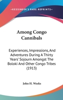 Among Congo Cannibals: Experiences, Impressions and Adventures During a Thirty Years' Sojourn Amongst the Boloki and Other Congo Tribes 1013810171 Book Cover
