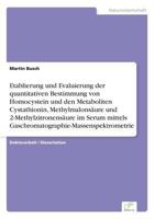 Etablierung Und Evaluierung Der Quantitativen Bestimmung Von Homocystein Und Den Metaboliten Cystathionin, Methylmalonsaure Und 2-Methylzitronensaure Im Serum Mittels Gaschromatographie-Massenspektrom 3838646053 Book Cover