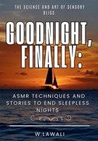 Goodnight, Finally: ASMR Techniques and Stories to End Sleepless Nights: The Science and Art of Sensory Bliss (ASMR for Mindfulness: A Sensory Path to Inner Peace and Rest) B0DTHKJK16 Book Cover