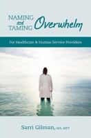 Naming and Taming Overwhelm: For Healthcare & Human Service Providers 0989778746 Book Cover