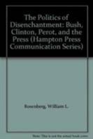 The Politics of Disenchantment: Bush, Clinton, Perot, and the Press (Hampton Press Communication Series) 1572730595 Book Cover