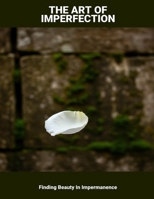 The Art Of Imperfection: Finding Beauty In Impermanence B0FPR9Z229 Book Cover