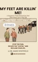 My Feet Are Killin' Me!: A Surgeon's Field Manual for Feet That Never Get a Day Off B0H8M6JR1M Book Cover