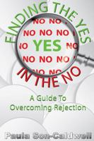Finding the Yes in the No; A Guide to Overcoming Rejection 1312324643 Book Cover