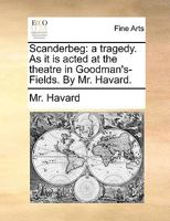 Scanderbeg: A Tragedy. As It Is Acted At The Theatre In Goodman's-fields 1170126308 Book Cover