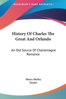 History of Charles the Great and Orlando: An Old Source of Charlemagne Romance 1425334539 Book Cover