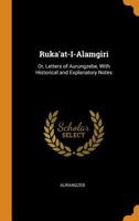 Ruka'at-I-Alamgiri: Or, Letters of Aurungzebe, With Historical and Explanatory Notes 034433838X Book Cover